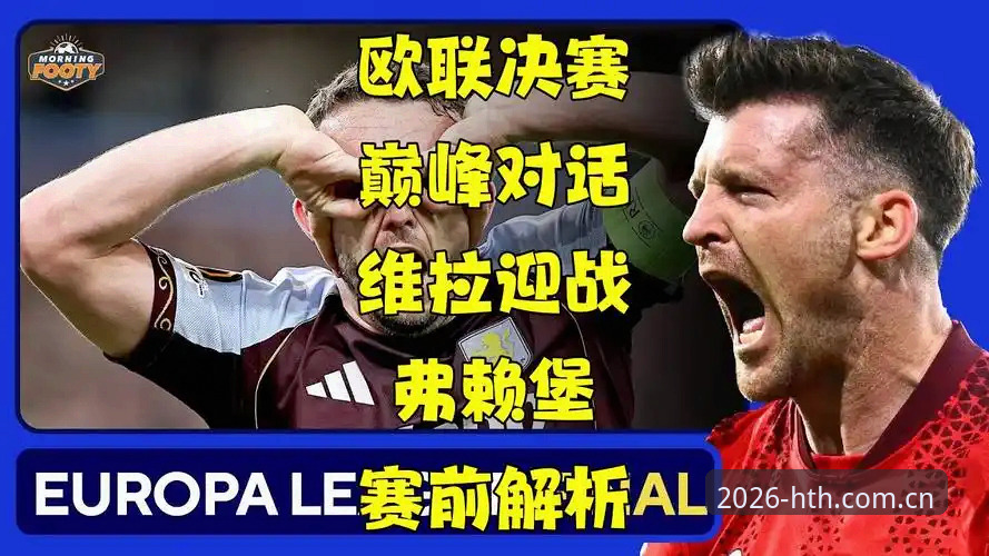 华体会体育体育娱乐推荐 华体会体育欧联杯决赛深度分析教程:阿斯顿维拉3-0大胜弗赖堡夺冠全记录